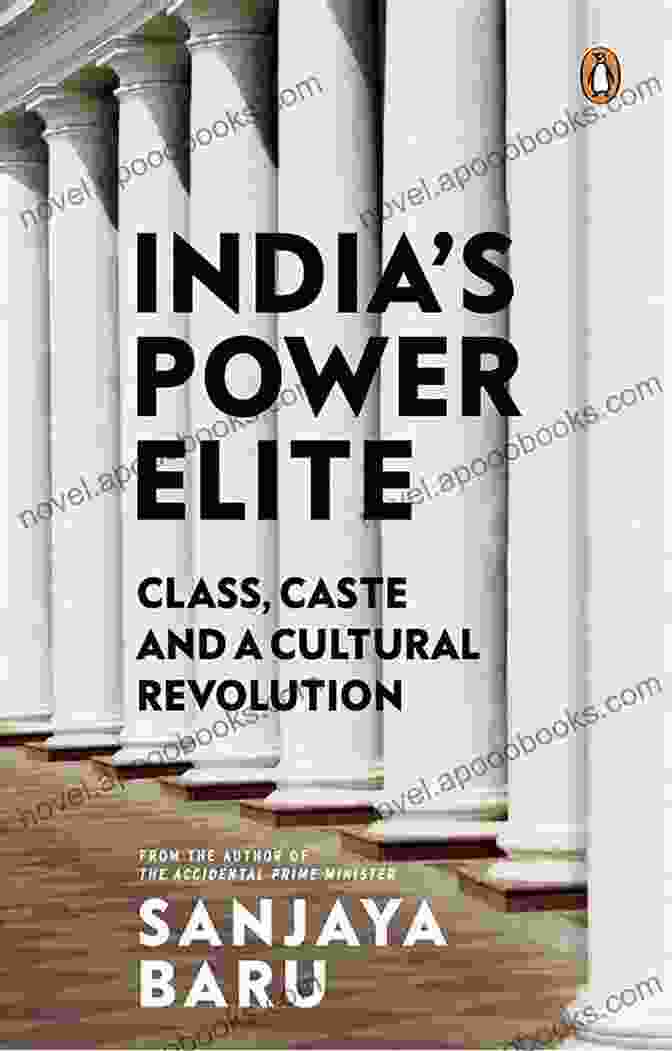 Class, Caste, And Cultural Revolution: A Journey Into The Heart Of India's Social Landscape India S Power Elite: Class Caste And Cultural Revolution