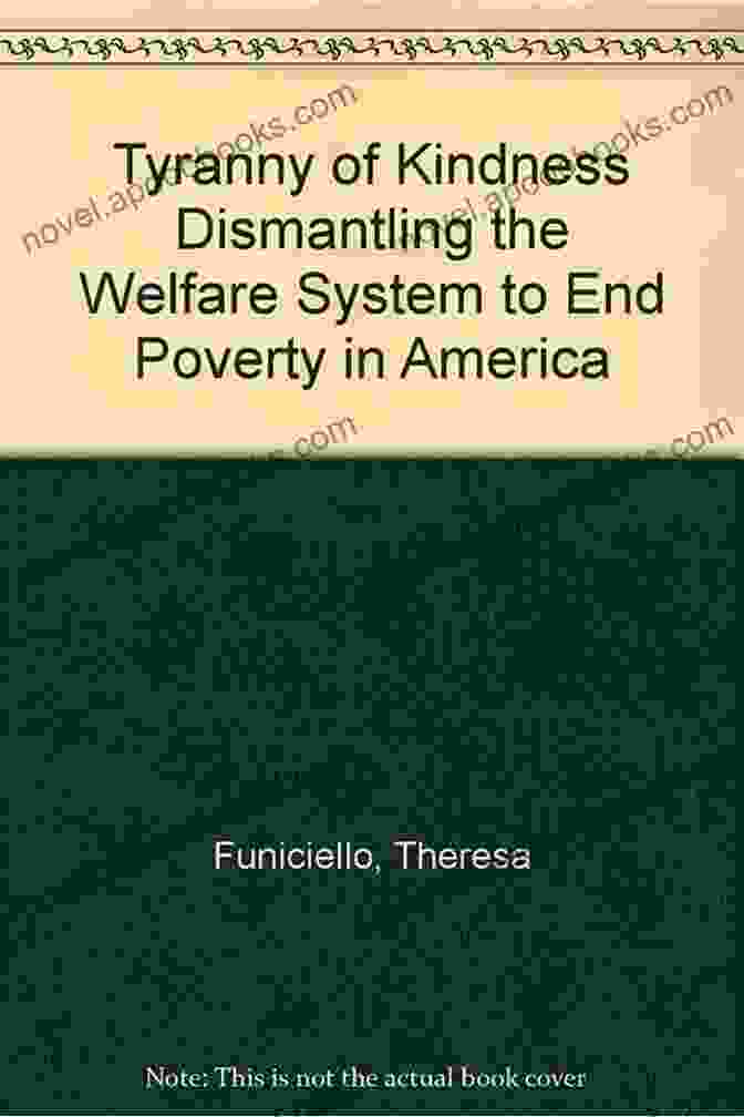 Dismantling The Welfare System To End Poverty In America Book Cover Tyranny Of Kindness: Dismantling The Welfare System To End Poverty In America