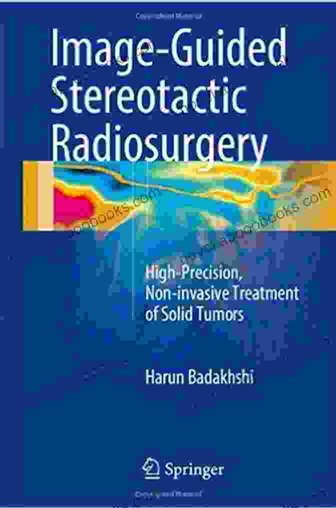 High Precision Non Invasive Treatment Of Solid Tumors Image Guided Stereotactic Radiosurgery: High Precision Non Invasive Treatment Of Solid Tumors