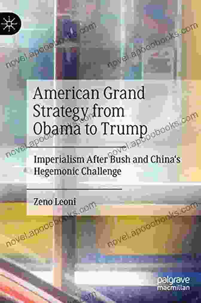 Imperialism After Bush: China's Hegemonic Challenge American Grand Strategy From Obama To Trump: Imperialism After Bush And China S Hegemonic Challenge