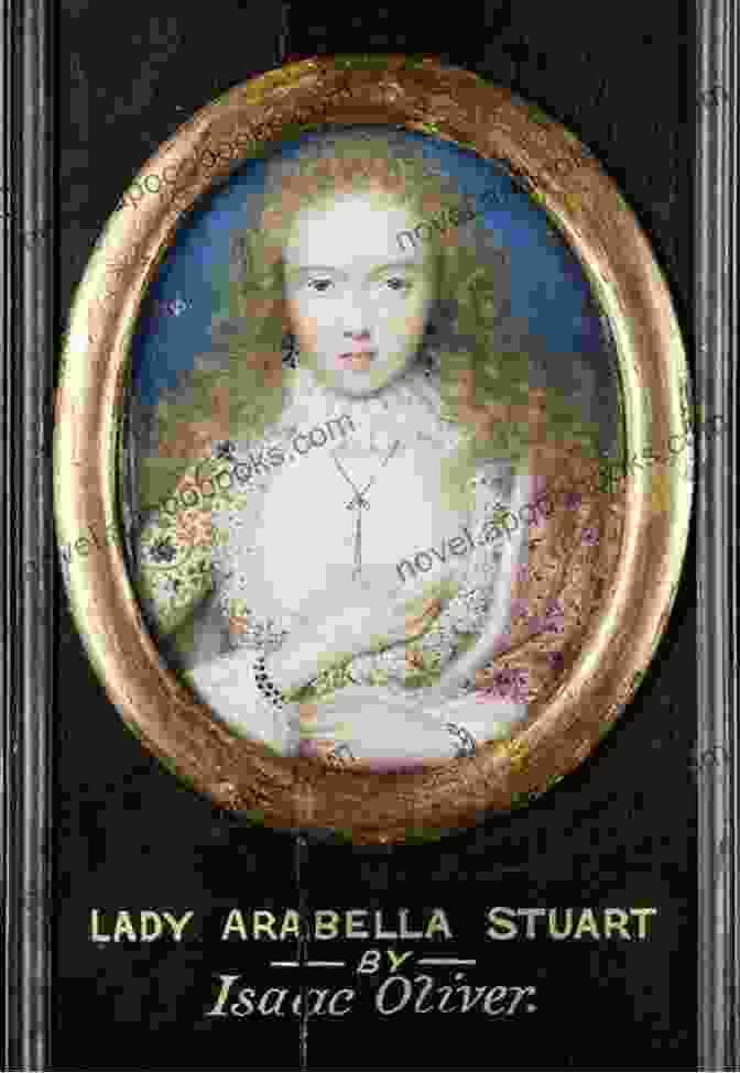 Portrait Of Lady Arabella Stuart, Governess To Princess Elizabeth In Royal Service To The Queen: A Novel Of The Queen S Governess