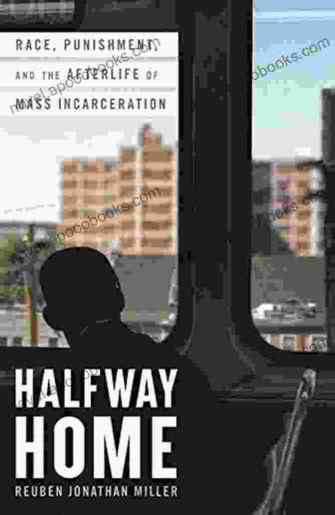 Race, Punishment, And The Afterlife Of Mass Incarceration Book Cover Halfway Home: Race Punishment And The Afterlife Of Mass Incarceration