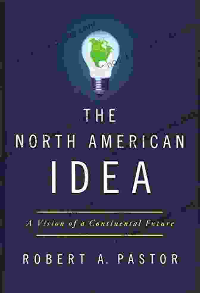 Vision Of Continental Future Book Cover The North American Idea: A Vision Of A Continental Future