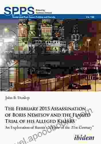 The February 2024 Assassination Of Boris Nemtsov And The Flawed Trial Of His Alleged Killers: An Exploration Of Russia S Crime Of The 21st Century (Soviet Post Soviet Politics And Society 185)