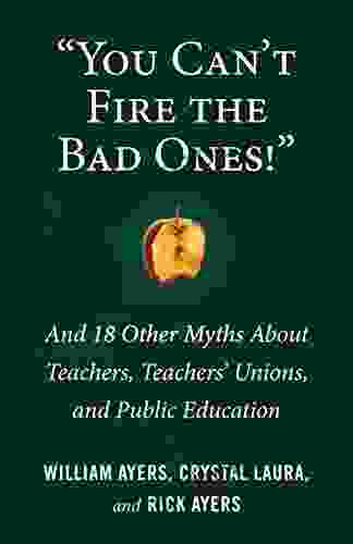 You Can T Fire The Bad Ones : And 18 Other Myths About Teachers Teachers Unions And Public Education (Myths Made In America)