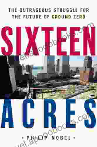 Sixteen Acres: Architecture And The Outrageous Struggle For The Future Of Ground Zero