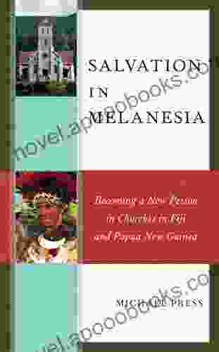 Salvation In Melanesia: Becoming A New Person In Churches In Fiji And Papua New Guinea