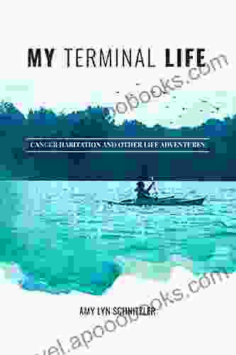 My Terminal Life: Cancer Habitation And Other Life Adventures