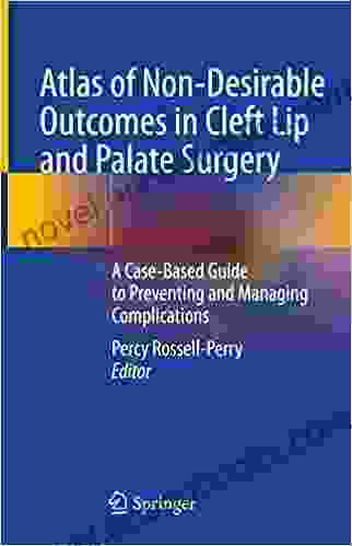 Atlas of Non Desirable Outcomes in Cleft Lip and Palate Surgery: A Case Based Guide to Preventing and Managing Complications