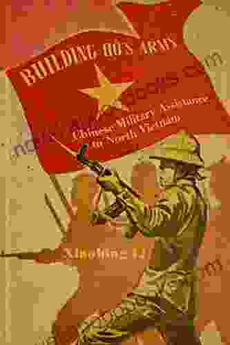 Building Ho s Army: Chinese Military Assistance to North Vietnam