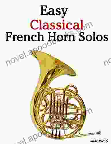 Easy Classical French Horn Solos: Featuring Music Of Bach Beethoven Wagner Handel And Other Composers