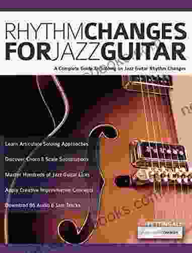 Rhythm Changes For Jazz Guitar: A Complete Guide To Soloing On Jazz Guitar Rhythm Changes (Learn How To Play Jazz Guitar)