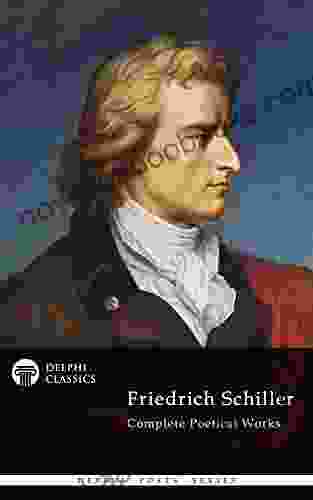 Complete Poetical Works And Plays Of Friedrich Schiller (Delphi Classics) (Delphi Poets 25)