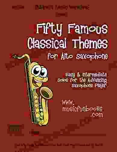 Fifty Famous Classical Themes For Alto Saxophone: Easy And Intermediate Solos For The Advancing Saxophone Player