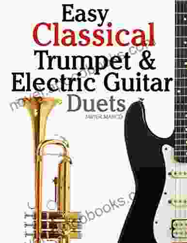 Easy Classical Trumpet Electric Guitar Duets: Featuring Music Of Brahms Bach Wagner Handel And Other Composers In Standard Notation And Tablature