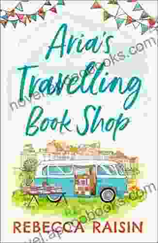 Aria S Travelling Shop: An Utterly Uplifting Laugh Out Loud Romantic Comedy For 2024