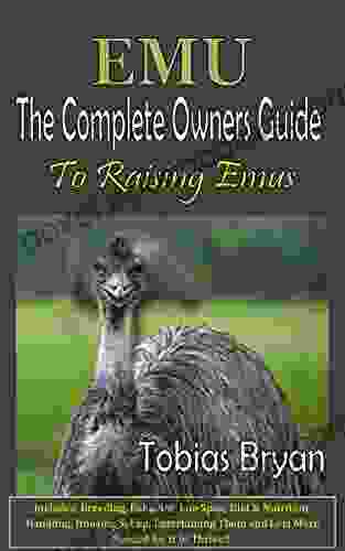 EMU The Complete Owners Guide To Raising Emus: Includes Breeding Behavior Life Span Diet Nutrition Handling Housing Set Up Entertaining Them And Lots More Needed For It To Thrive