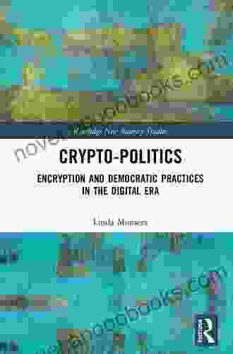 Crypto Politics: Encryption And Democratic Practices In The Digital Era (Routledge New Security Studies)