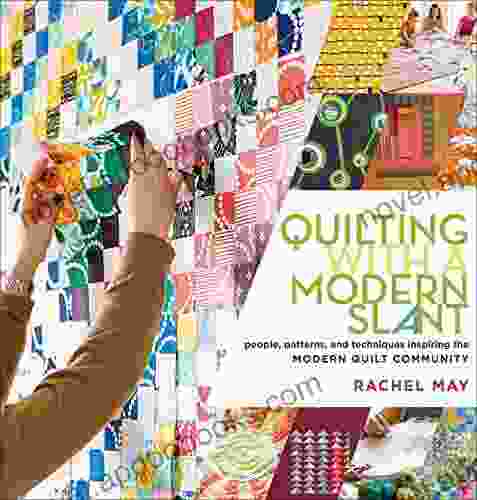 Quilting With A Modern Slant: People Patterns And Techniques Inspiring The Modern Quilt Community