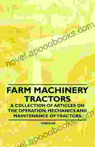 Farm Machinery Tractors A Collection Of Articles On The Operation Mechanics And Maintenance Of Tractors