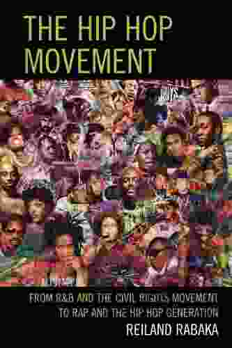 The Hip Hop Movement: From R B and the Civil Rights Movement to Rap and the Hip Hop Generation