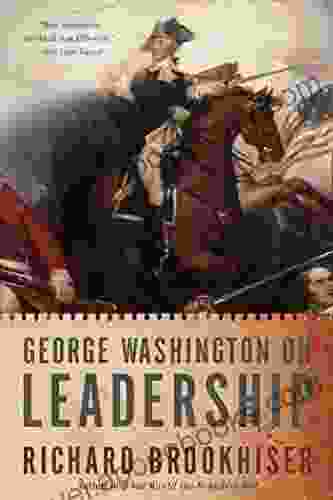 George Washington On Leadership Richard Brookhiser