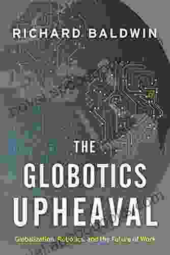 The Globotics Upheaval: Globalization Robotics And The Future Of Work