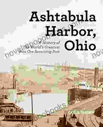 Ashtabula Harbor Ohio: A History Of The World S Greatest Iron Ore Receiving Port