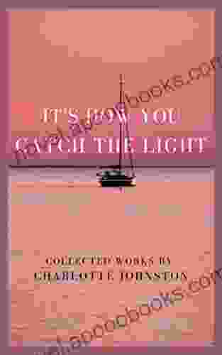 It S How You Catch The Light: Collected Works