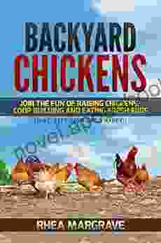 Backyard Chickens: Join the Fun of Raising Chickens Coop Building and Delicious Fresh Eggs (Hint: Keep Your Girls Happy ) (Chicken 1)