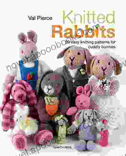 Knitted Rabbits: 20 Easy Knitting Patterns For Cuddly Bunnies