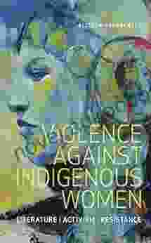 Violence Against Indigenous Women: Literature Activism Resistance (Indigenous Studies)