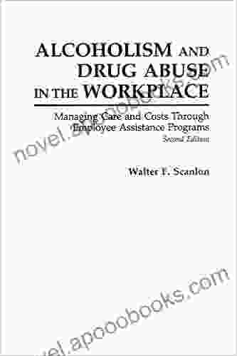 Alcoholism And Drug Abuse In The Workplace: Managing Care And Costs Through Employee Assistance Programs