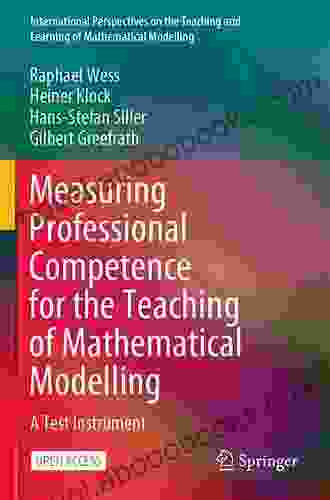 Measuring Professional Competence For The Teaching Of Mathematical Modelling: A Test Instrument (International Perspectives On The Teaching And Learning Of Mathematical Modelling)