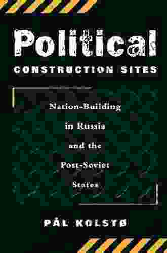 Political Construction Sites: Nation Building In Russia And The Post Soviet States