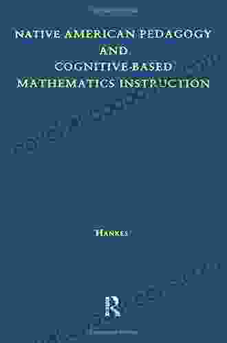 Native American Pedagogy And Cognitive Based Mathematics Instruction (Native Americans: Interdisciplinary Perspectives)