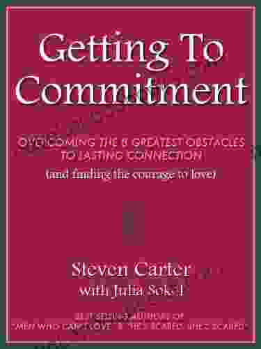 GETTING TO COMMITMENT: Overcoming The 8 Greatest Obstacles To Lasting Connection (And Finding The Courage To Love)