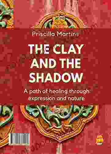 The Clay And The Shadow: A Path Of Healing Through Expression And Nature