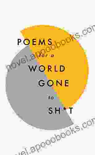 Poems For A World Gone To Sh*t: The Amazing Power Of Poetry To Make Even The Most F**ked Up Times Feel Better