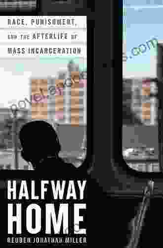 Halfway Home: Race Punishment and the Afterlife of Mass Incarceration