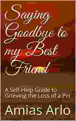 Saying Goodbye to my Best Friend: A Self Help Guide to Grieving the Loss of a Pet