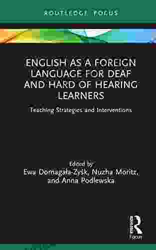 English As A Foreign Language For Deaf And Hard Of Hearing Learners: Teaching Strategies And Interventions (Routledge Research In Special Educational Needs)