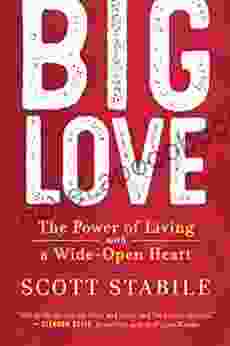 Big Love: The Power Of Living With A Wide Open Heart