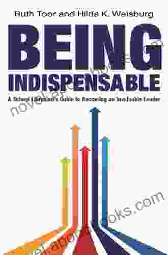 Being Indispensable: A School Librarian s Guide to Becoming an Invaluable Leader