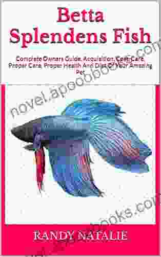 Betta Splendens Fish : Complete Owners Guide Acquisition Cost Care Proper Care Proper Health And Diet Of Your Amazing Pet