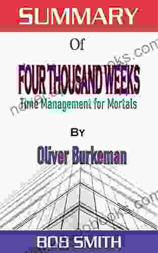 Summary Of FOUR THOUSAND WEEKS: Time Management For Mortals BY OLIVER BURKEMAN