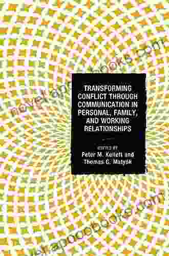 Transforming Conflict Through Communication In Personal Family And Working Relationships (Peace And Conflict Studies)