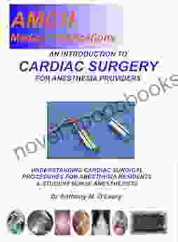 AN INTRODUCTION TO CARDIAC SURGERY FOR ANESTHESIA PROVIDERS: UNDERSTANDING CARDIAC SURGICAL PROCEDURES FOR ANESTHESIA RESIDENTS AND STUDENT NURSE ANESTHETISTS