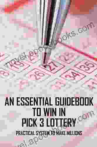 An Essential Guidebook To Win In Pick 3 Lottery: Practical System To Make Millions