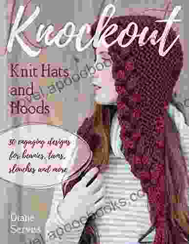 Knockout Knit Hats and Hoods: 30 Engaging Designs for Beanies Tams Slouches and More